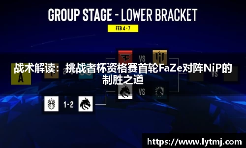 战术解读：挑战者杯资格赛首轮FaZe对阵NiP的制胜之道
